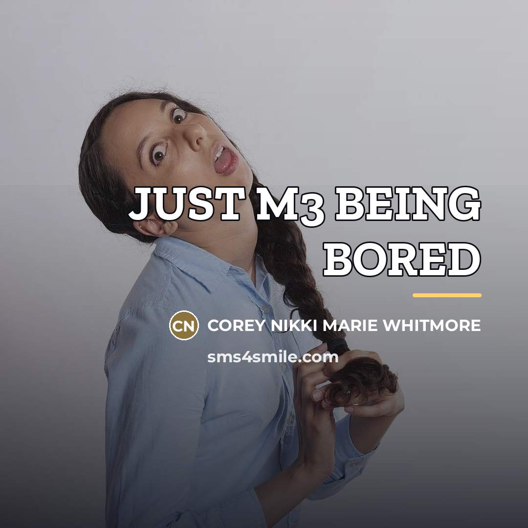 “JUST M3 BEING BORED…” quote by COREY NIKKI MARIE WHITMORE