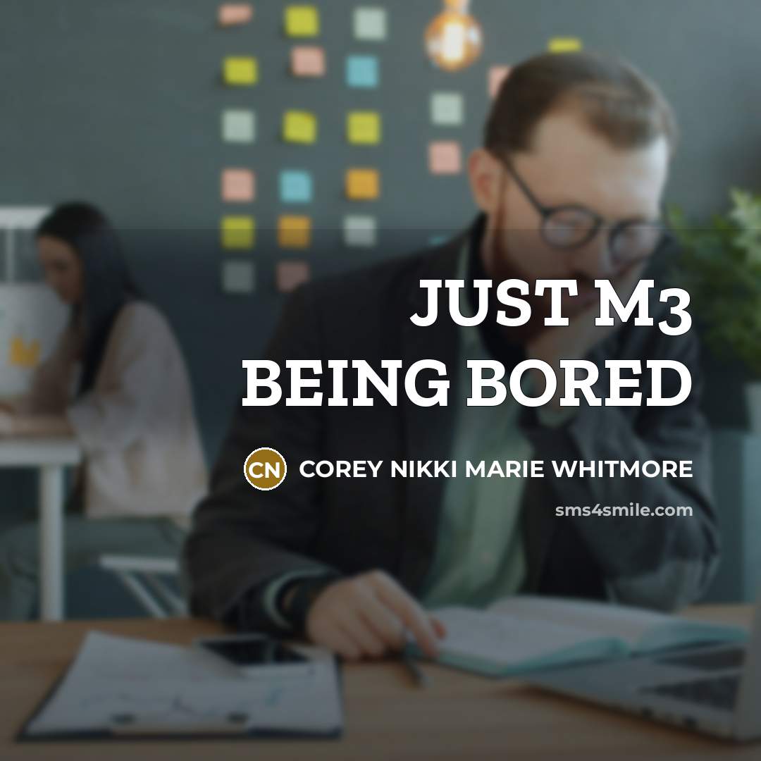 “JUST M3 BEING BORED” quote by COREY NIKKI MARIE WHITMORE