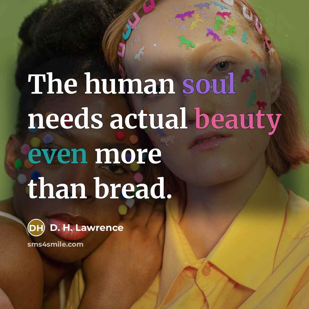 “The human soul needs actual beauty even more than bread.…” quote by D. H. Lawrence
