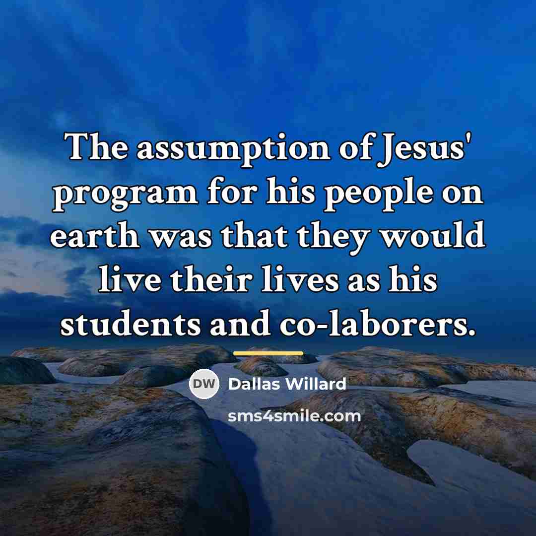“The assumption of Jesus' program for his people on earth…” quote by Dallas Willard