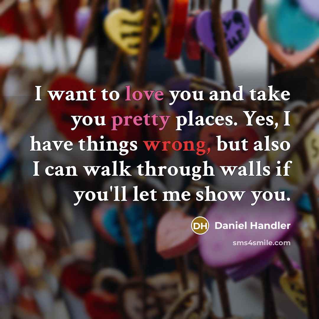 “I want to love you and take you pretty places.…” quote by Daniel Handler