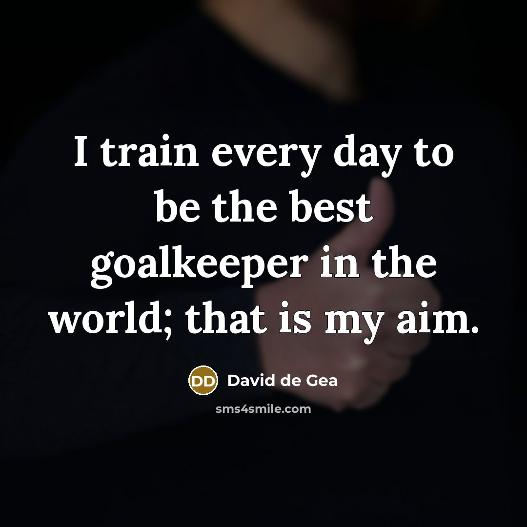 “I train every day to be the best goalkeeper in…” quote by David de Gea