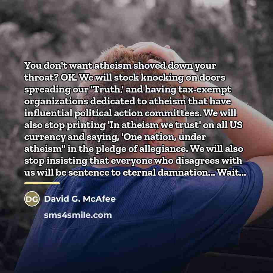 “You don't want atheism shoved down your throat? OK. We…” quote by David G. McAfee