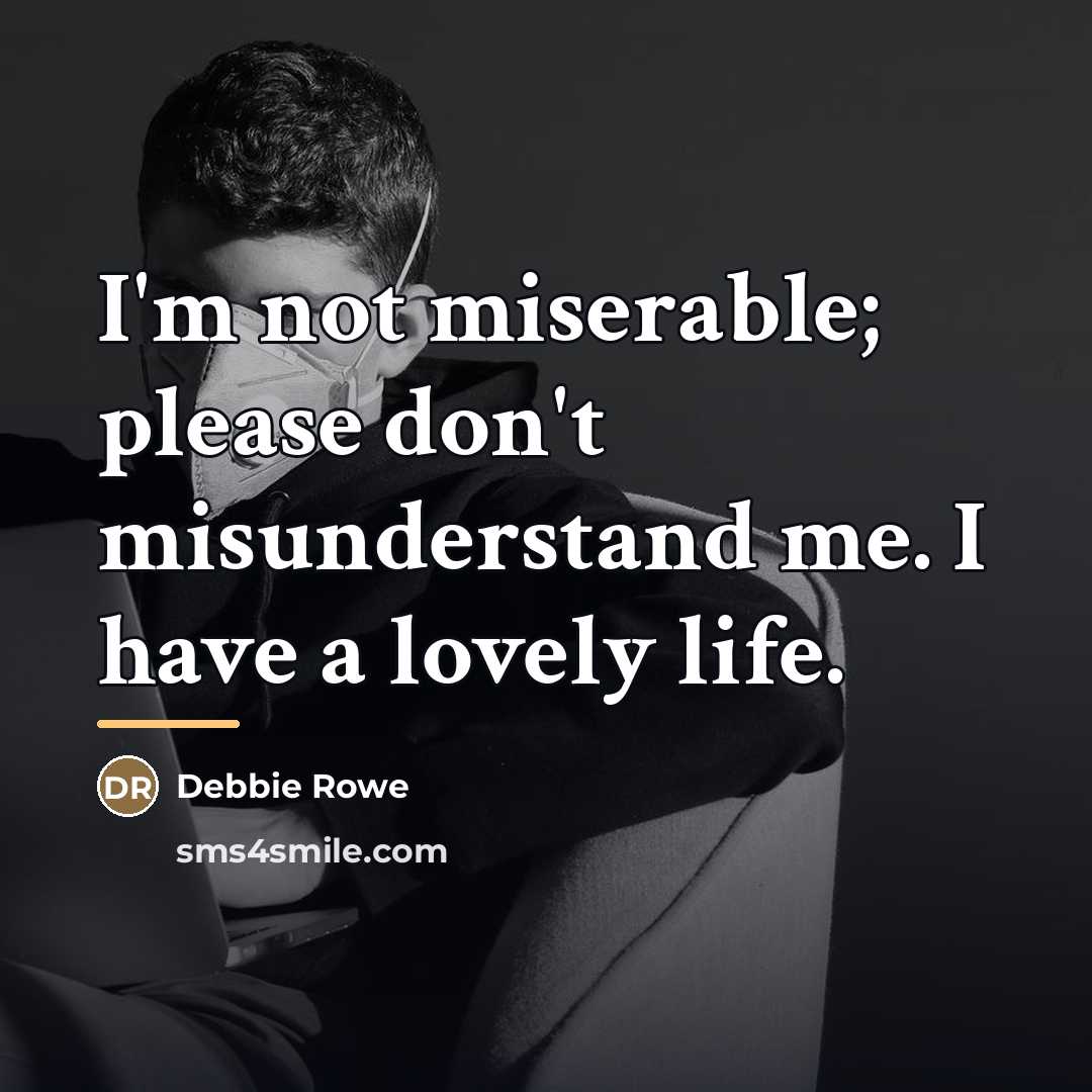 “I'm not miserable; please don't misunderstand me. I have a…” quote by Debbie Rowe