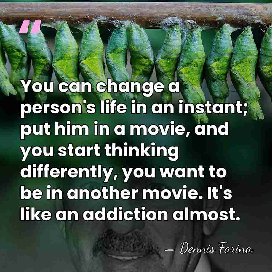 You can change a person's life in an instant; put him in&hellip; - Dennis Farina