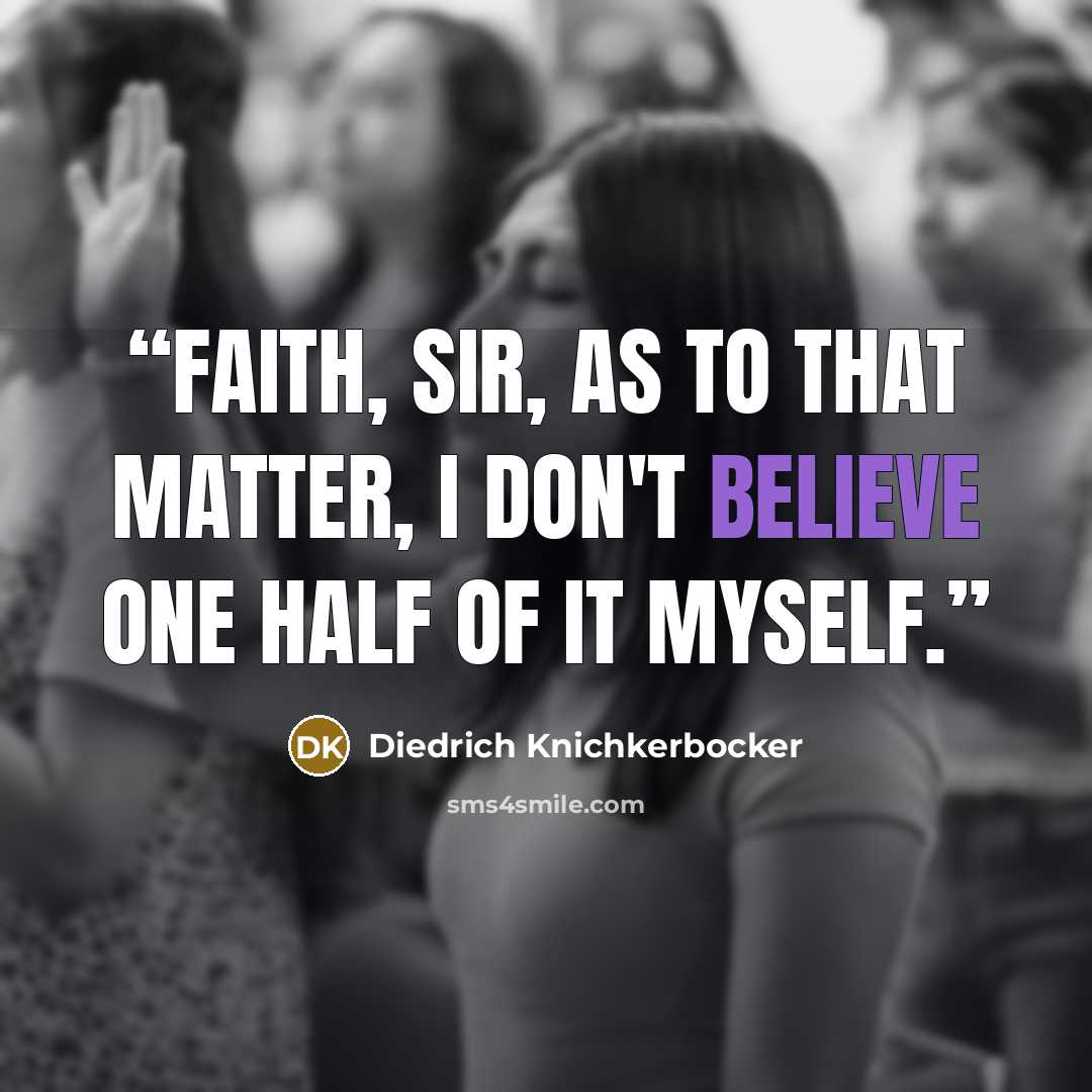 “Faith, sir, as to that matter, I don't believe one half of it myself.” quote by Diedrich Knichkerbocker