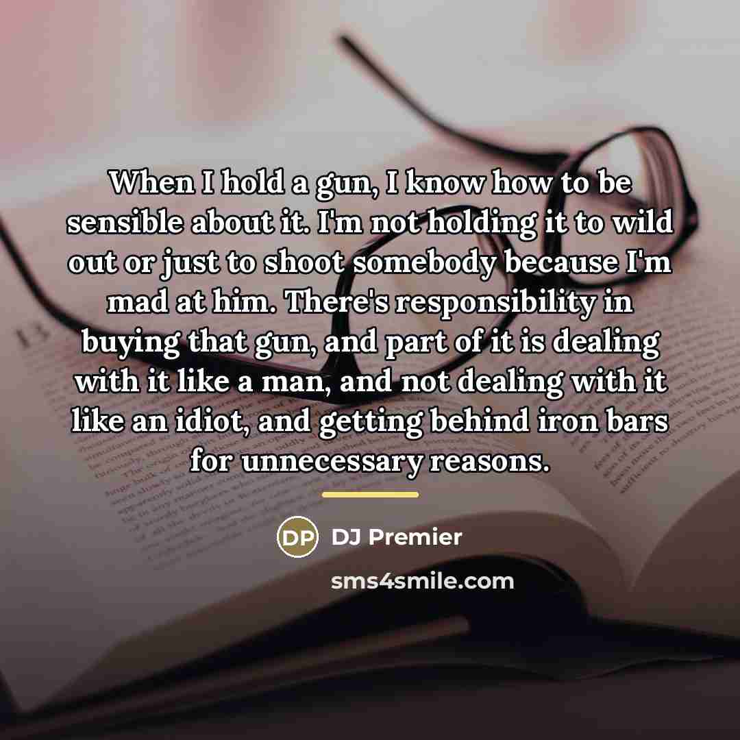 “When I hold a gun, I know how to be…” quote by DJ Premier
