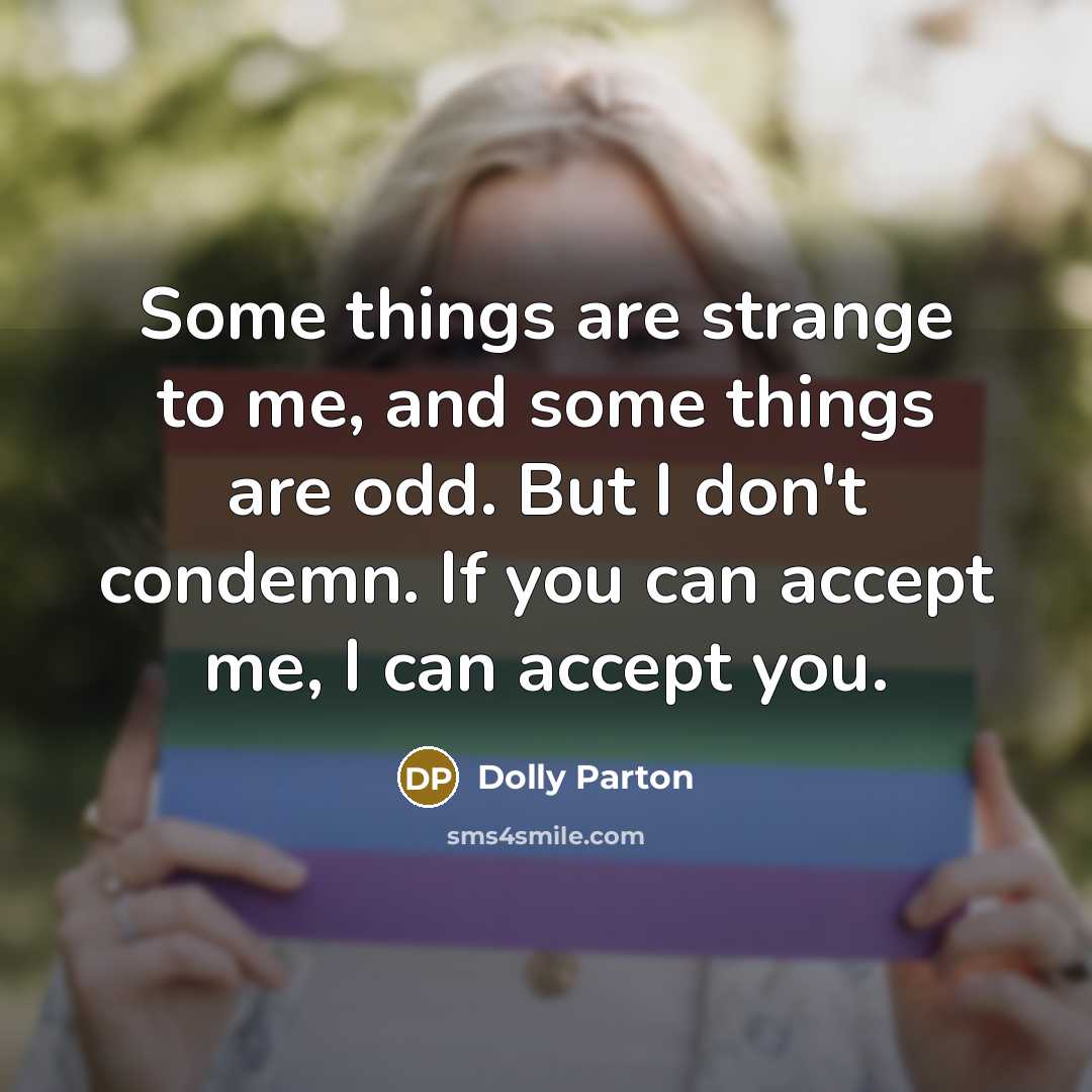 “Some things are strange to me, and some things are…” quote by Dolly Parton
