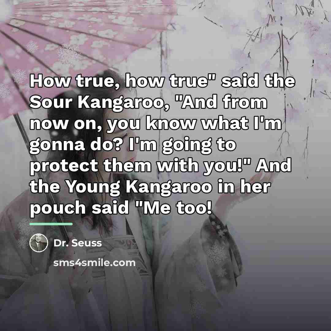 “How true, how true" said the Sour Kangaroo, "And from…” quote by Dr. Seuss
