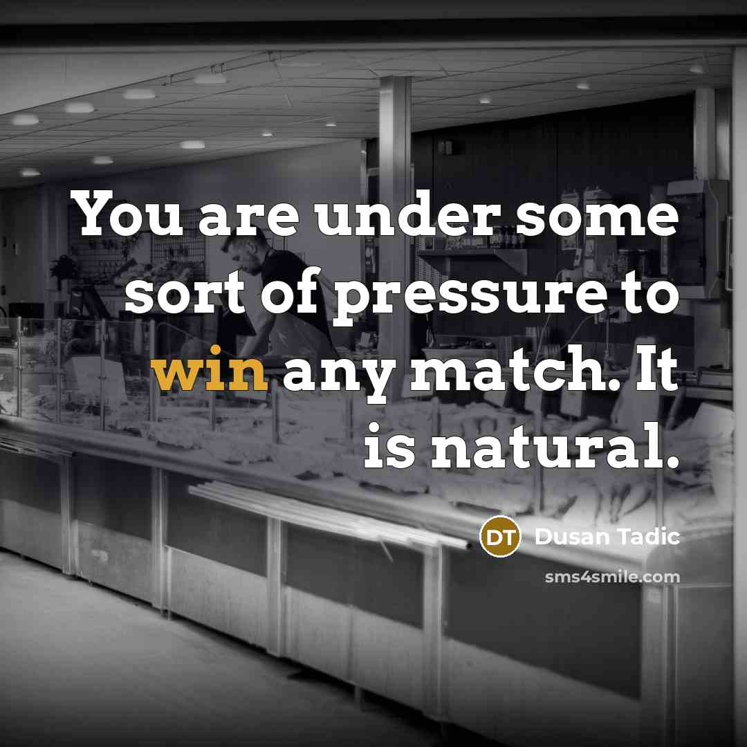 “You are under some sort of pressure to win any…” quote by Dusan Tadic