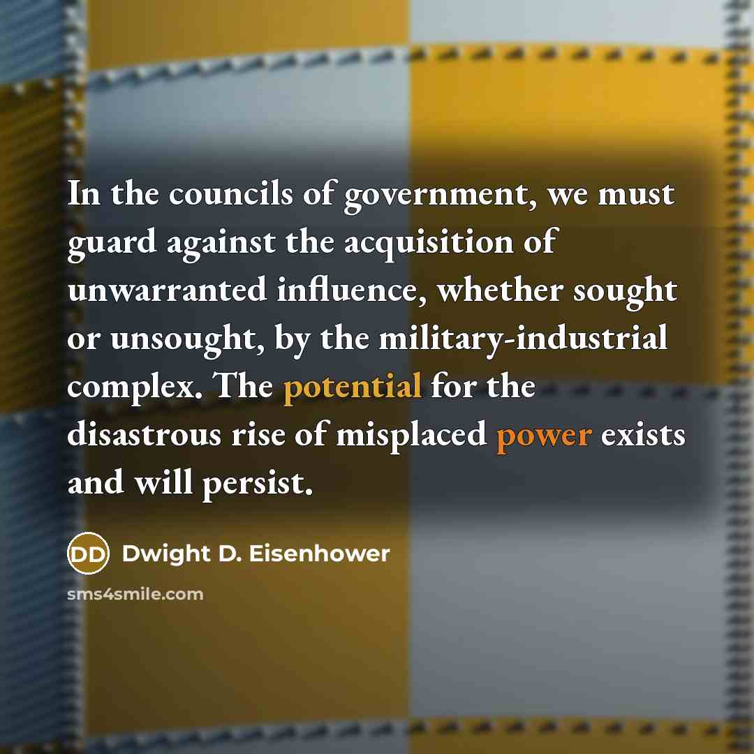 “In the councils of government, we must guard against the…” quote by Dwight D. Eisenhower