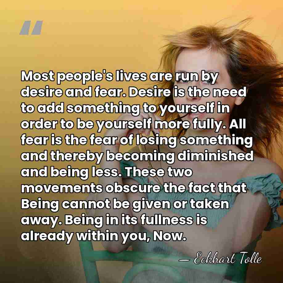 Most people's lives are run by desire and fear. Desire is the&hellip; - Eckhart Tolle