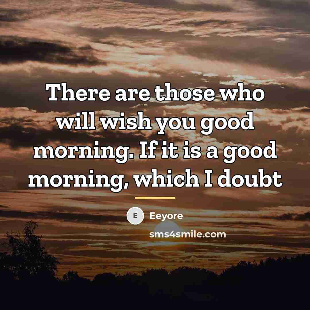 “There are those who will wish you good morning. If…” quote by Eeyore