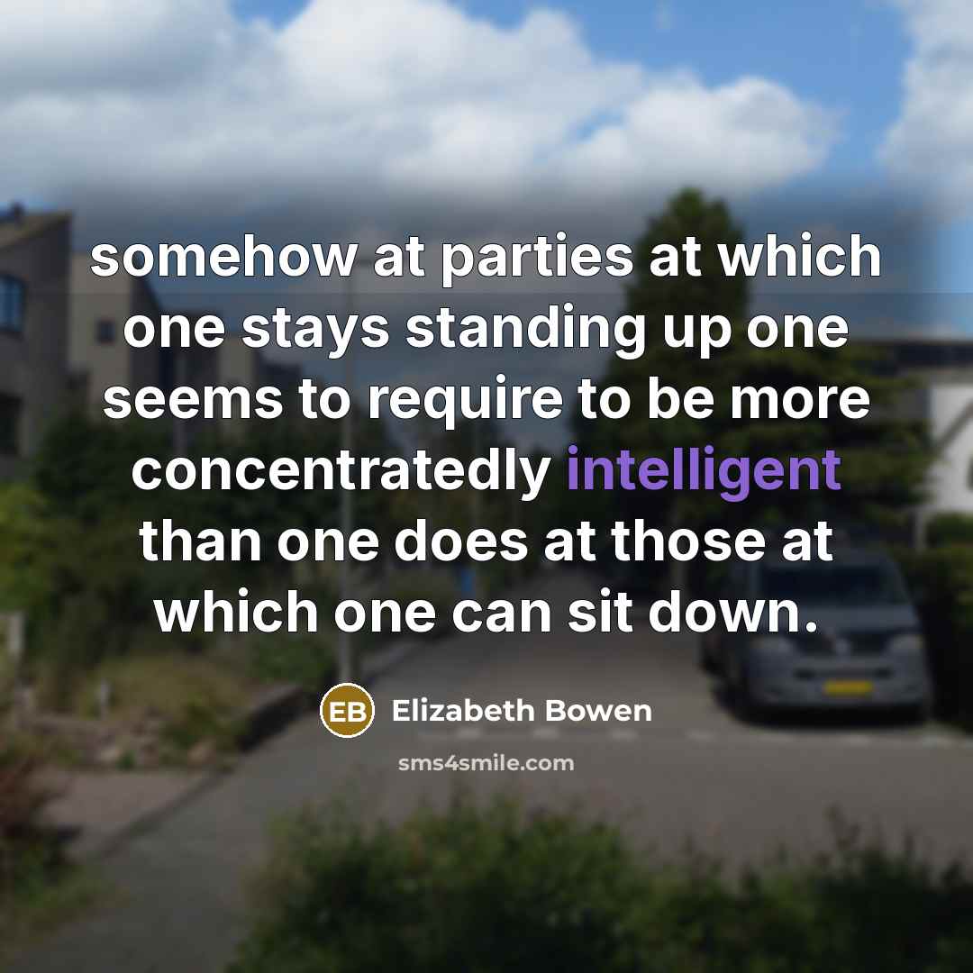 “somehow at parties at which one stays standing up one…” quote by Elizabeth Bowen