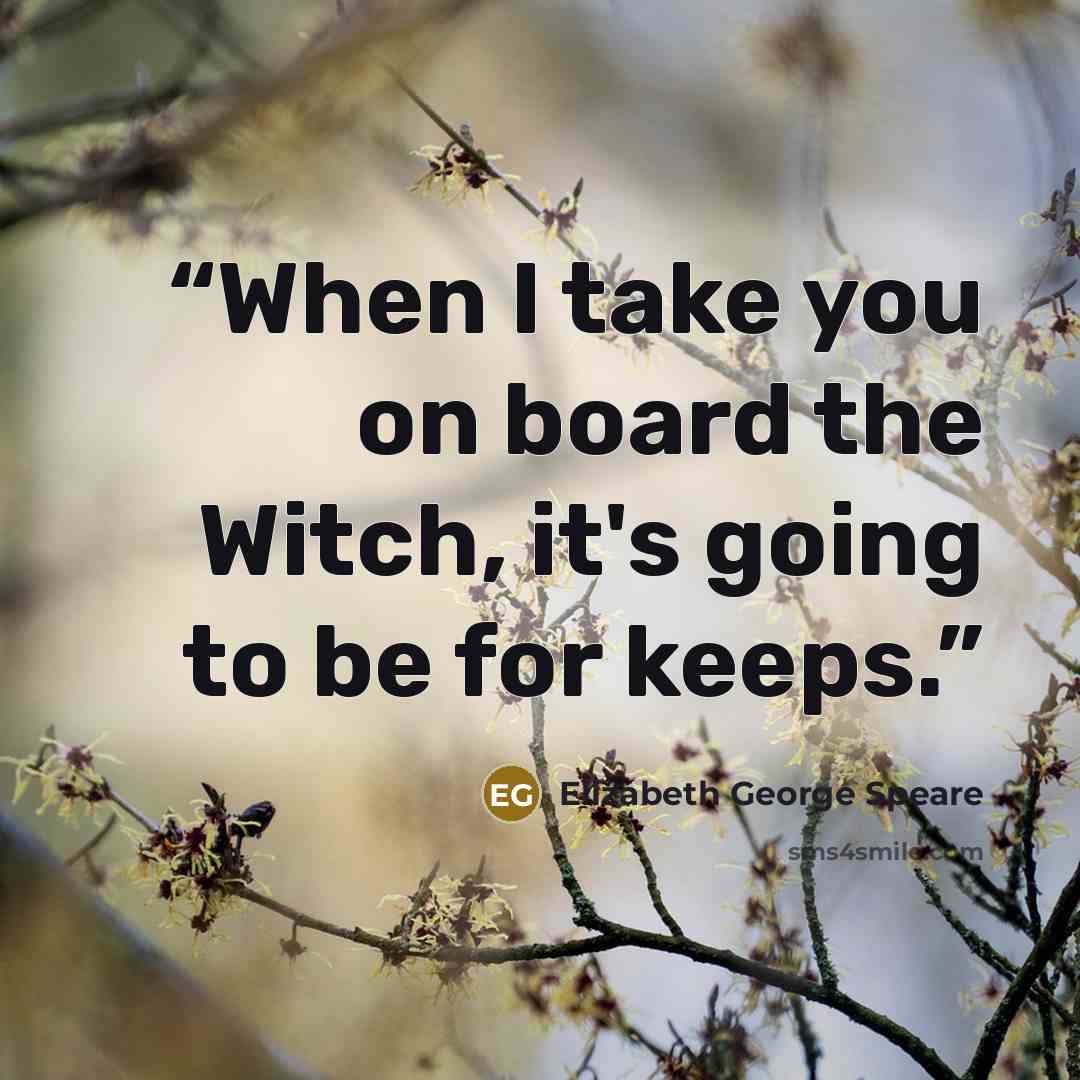 “When I take you on board the Witch, it's going to be for keeps.” quote by Elizabeth George Speare