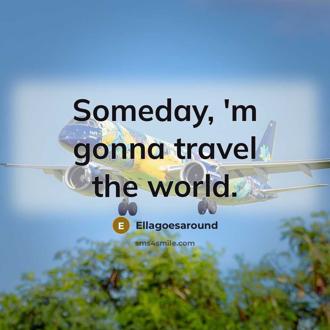 “Someday, 'm gonna travel the world.…” quote by Ellagoesaround