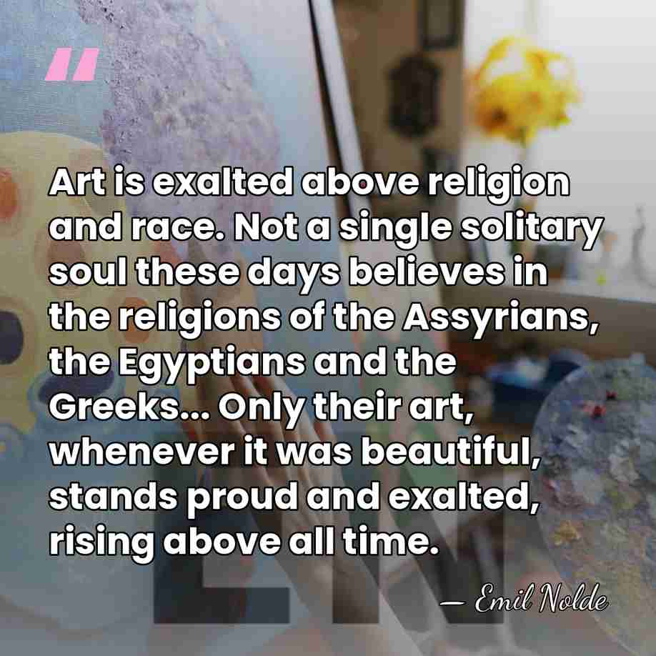 Art is exalted above religion and race. Not a single solitary soul&hellip; - Emil Nolde
