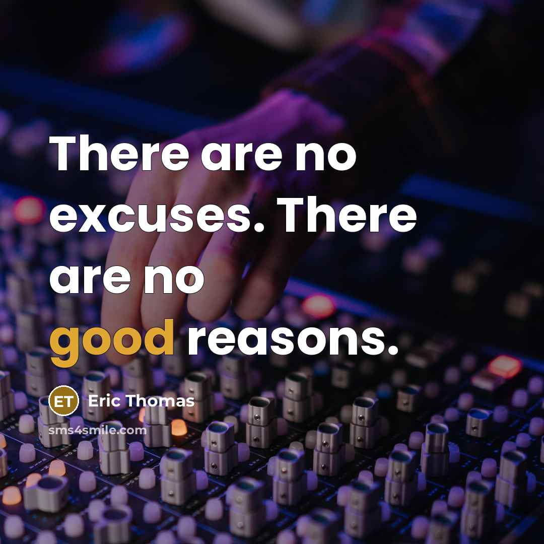 “There are no excuses. There are no good reasons.…” quote by Eric Thomas