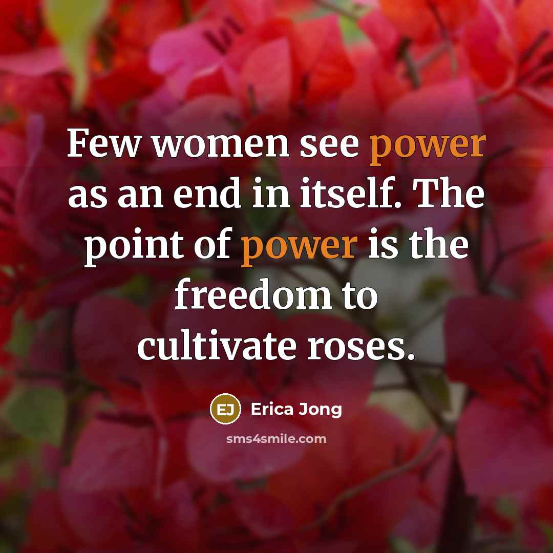 “Few women see power as an end in itself. The…” quote by Erica Jong