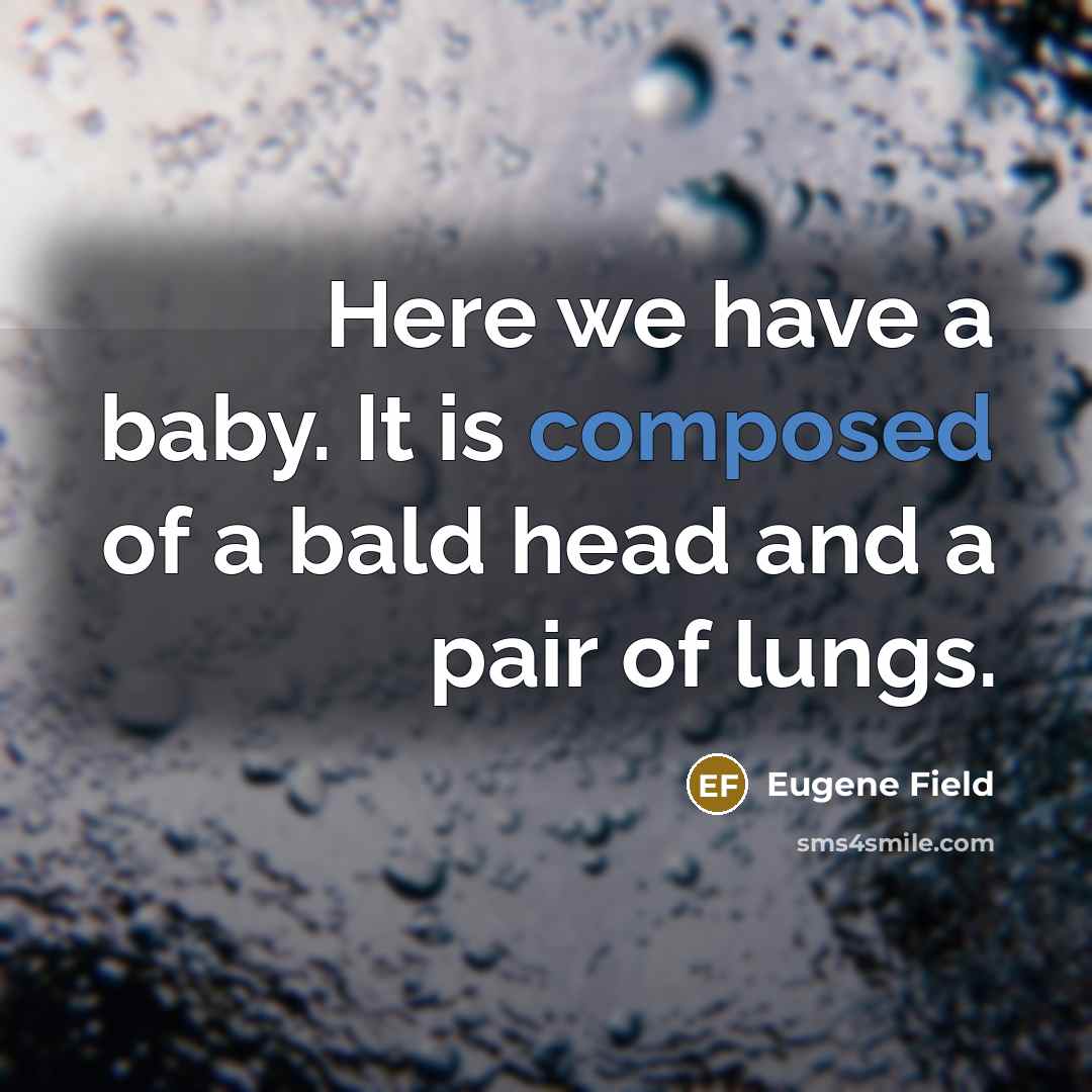 “Here we have a baby. It is composed of a…” quote by Eugene Field