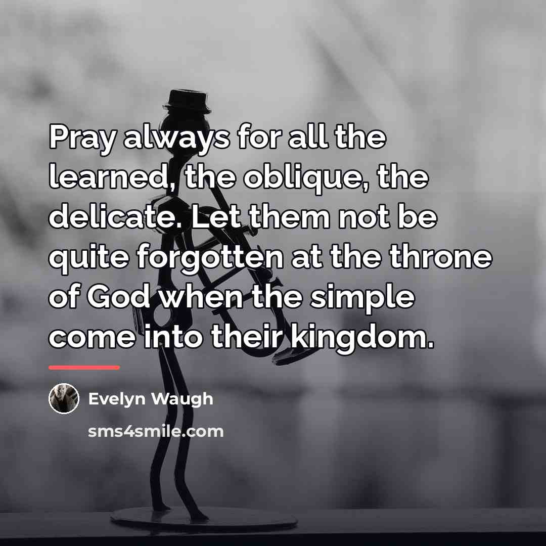 “Pray always for all the learned, the oblique, the delicate.…” quote by Evelyn Waugh