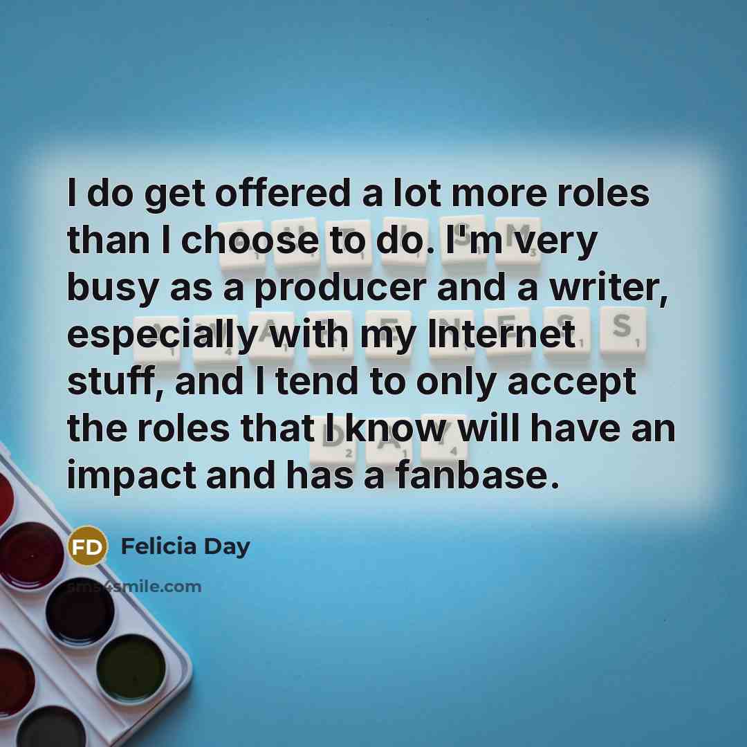 “I do get offered a lot more roles than I…” quote by Felicia Day