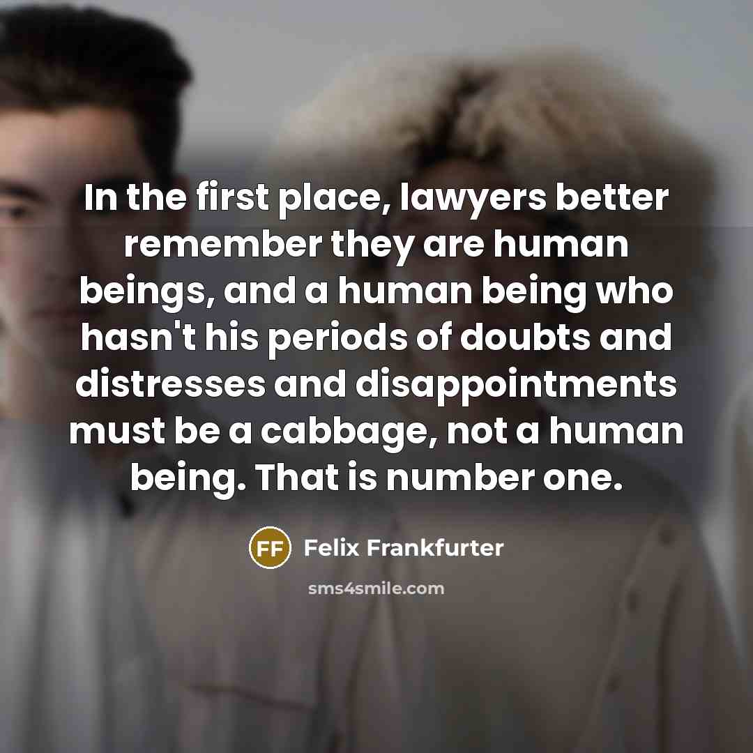 “In the first place, lawyers better remember they are human…” quote by Felix Frankfurter