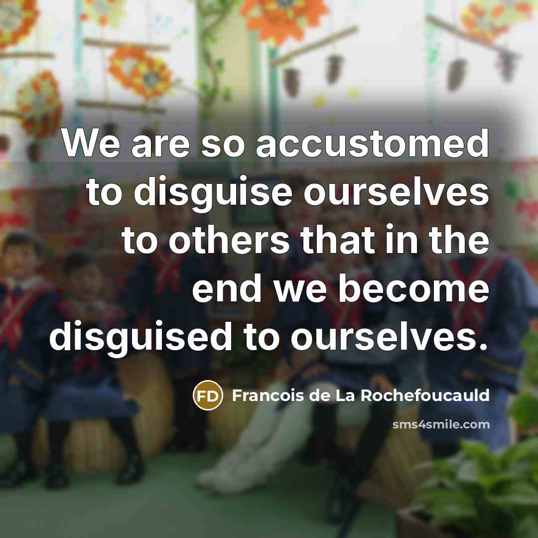 “We are so accustomed to disguise ourselves to others that…” quote by Francois de La Rochefoucauld