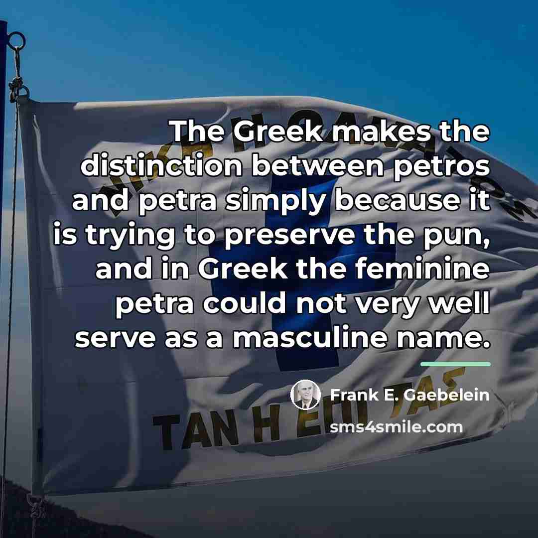 “The Greek makes the distinction between petros and petra simply…” quote by Frank E. Gaebelein