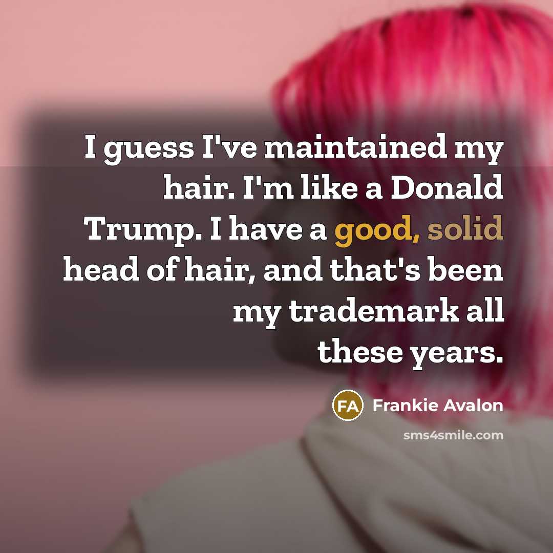 “I guess I've maintained my hair. I'm like a Donald…” quote by Frankie Avalon