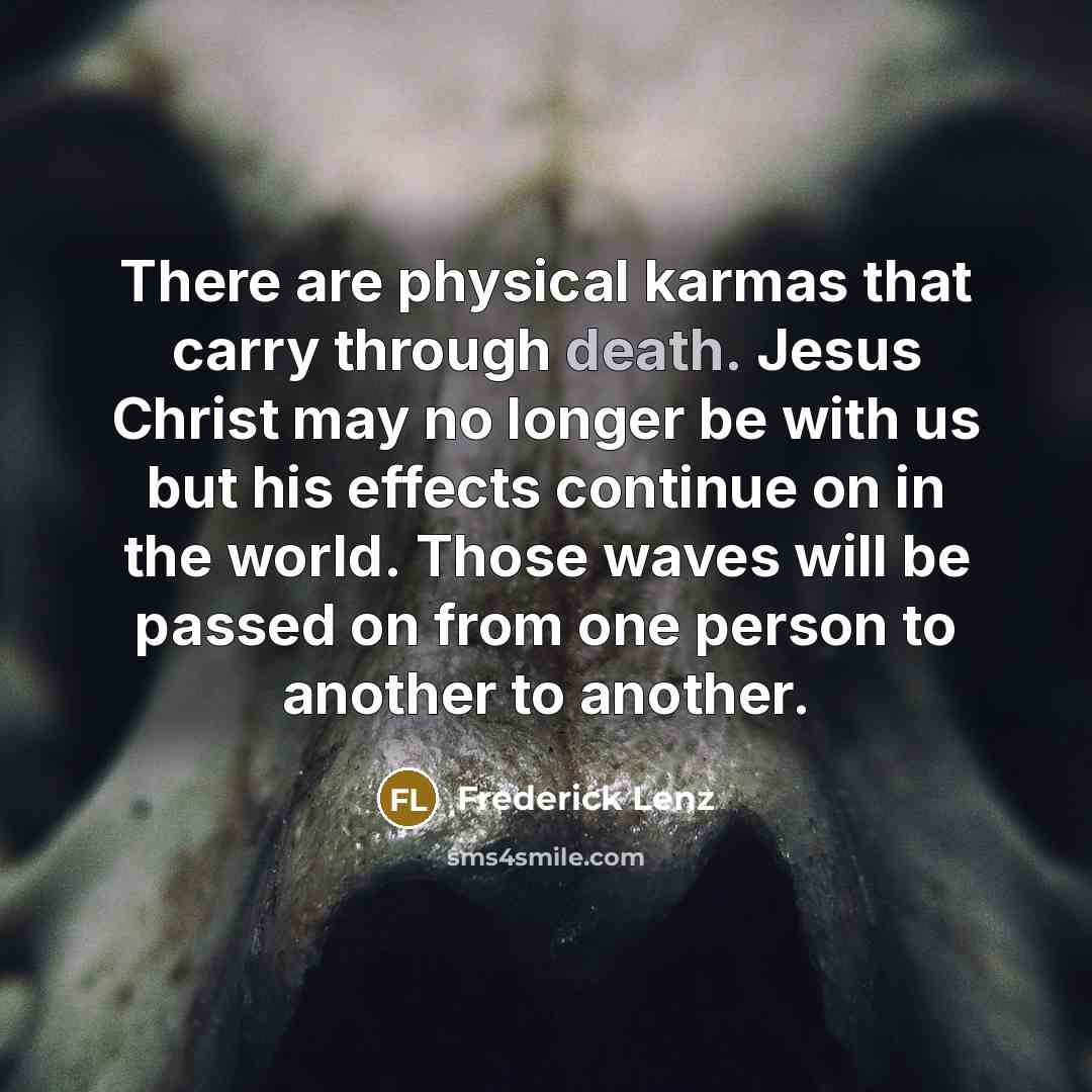 “There are physical karmas that carry through death. Jesus Christ…” quote by Frederick Lenz