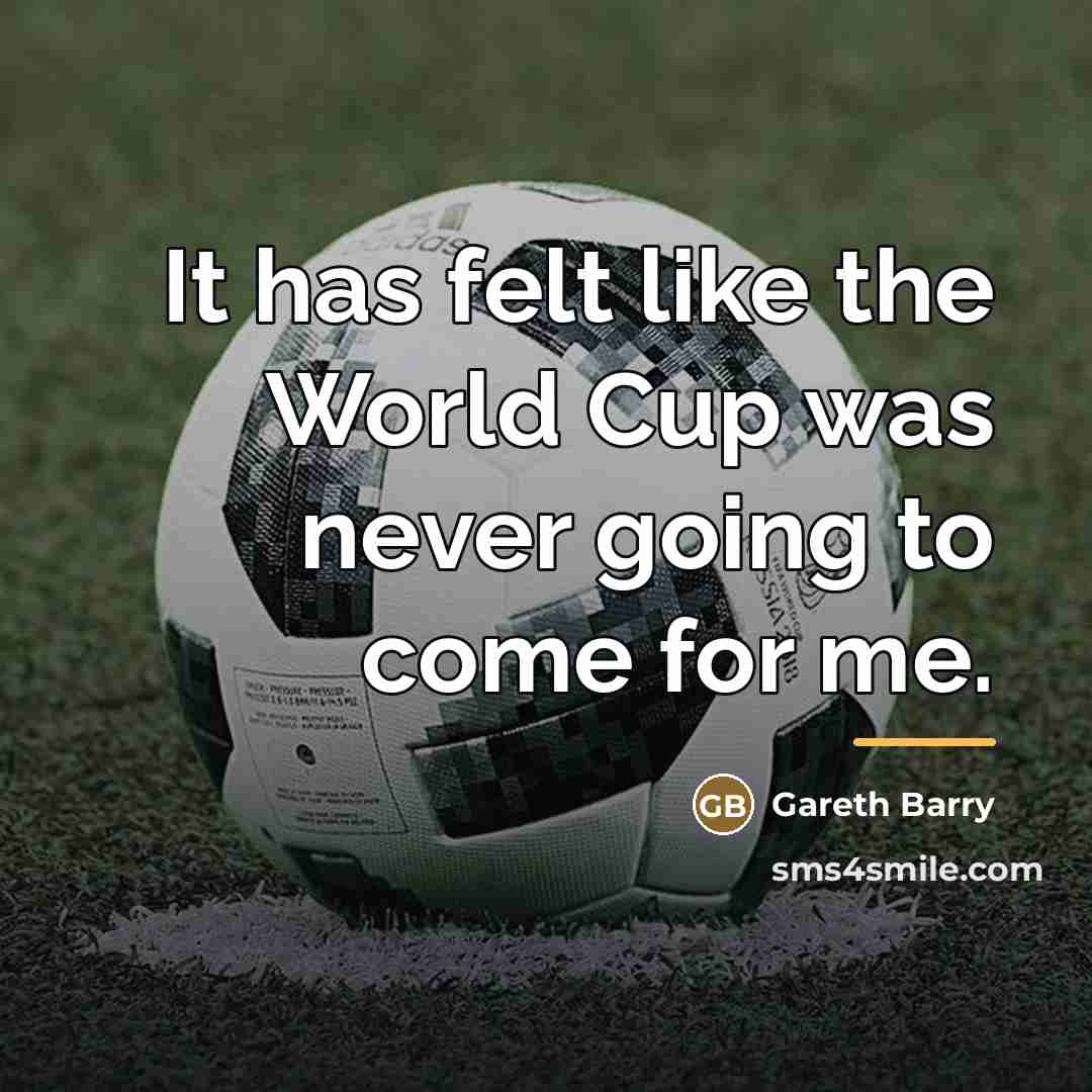 “It has felt like the World Cup was never going…” quote by Gareth Barry
