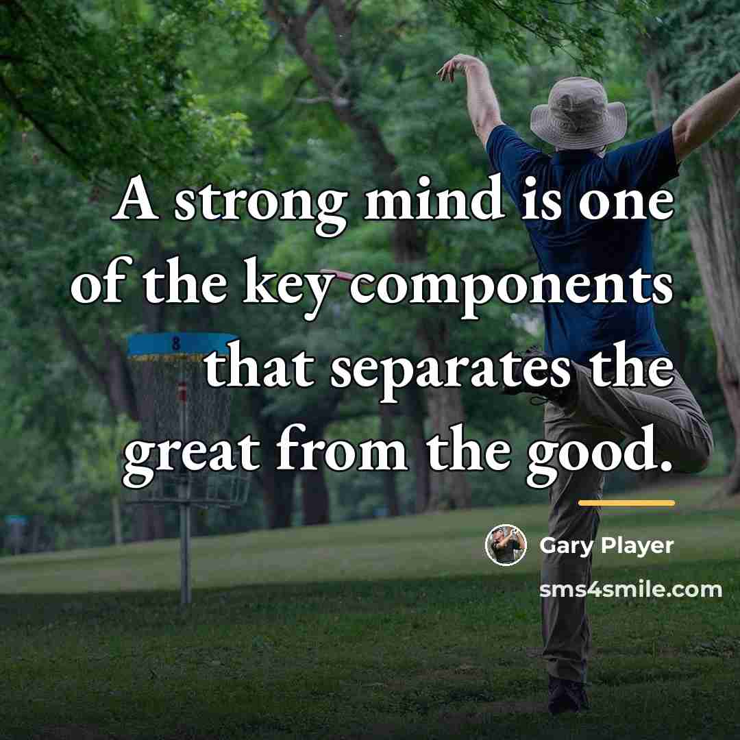 “A strong mind is one of the key components that…” quote by Gary Player