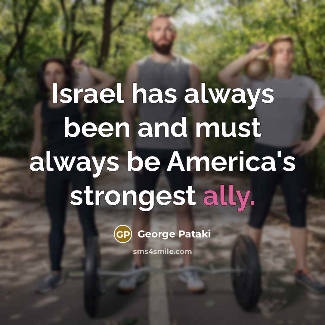 “Israel has always been and must always be America's strongest…” quote by George Pataki