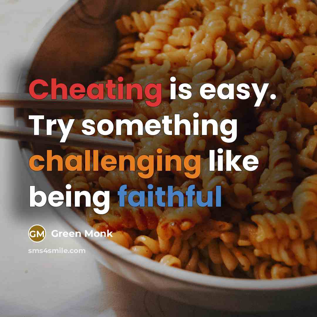 “Cheating is easy. Try something challenging like being faithful” quote by Green Monk