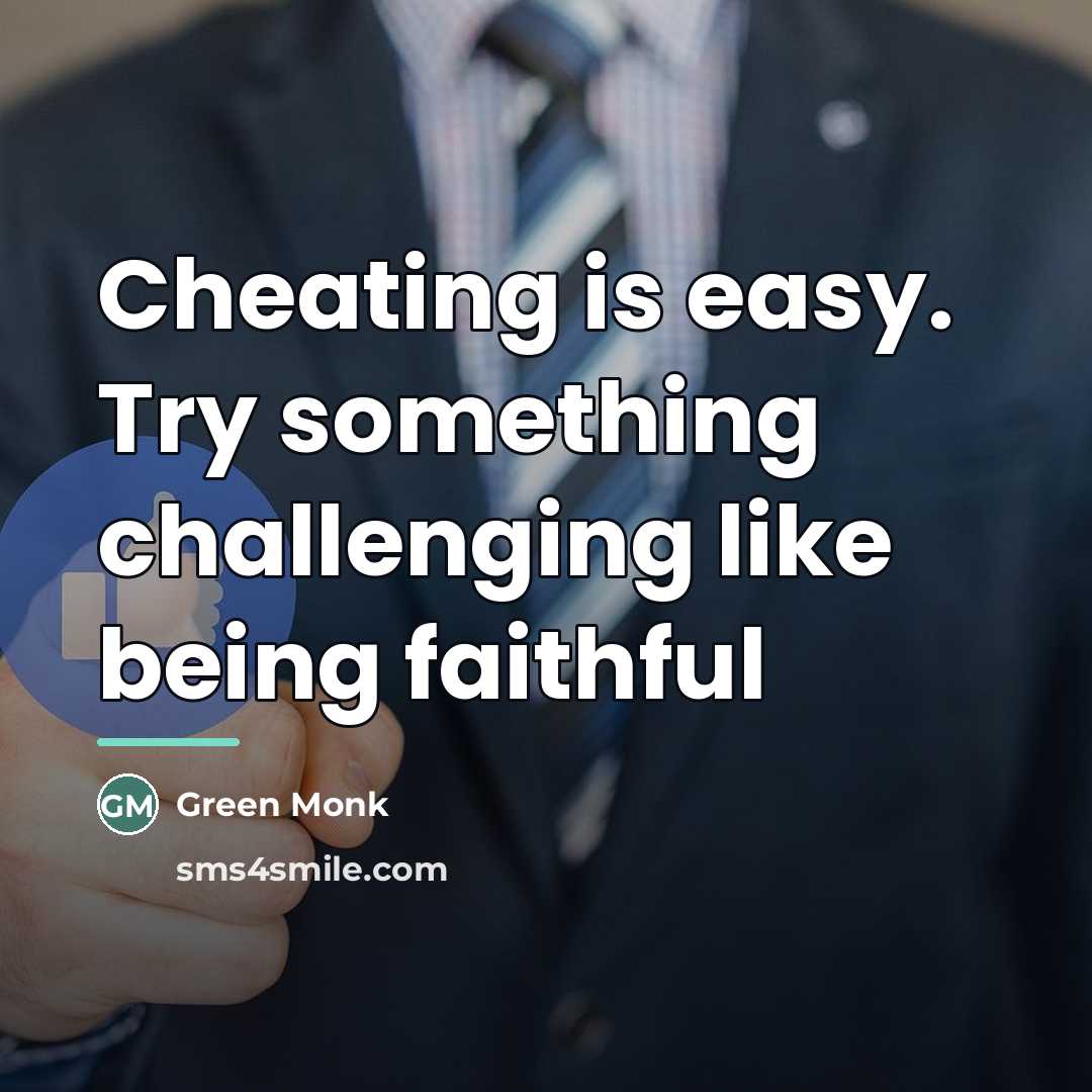 “Cheating is easy. Try something challenging like being faithful…” quote by Green Monk