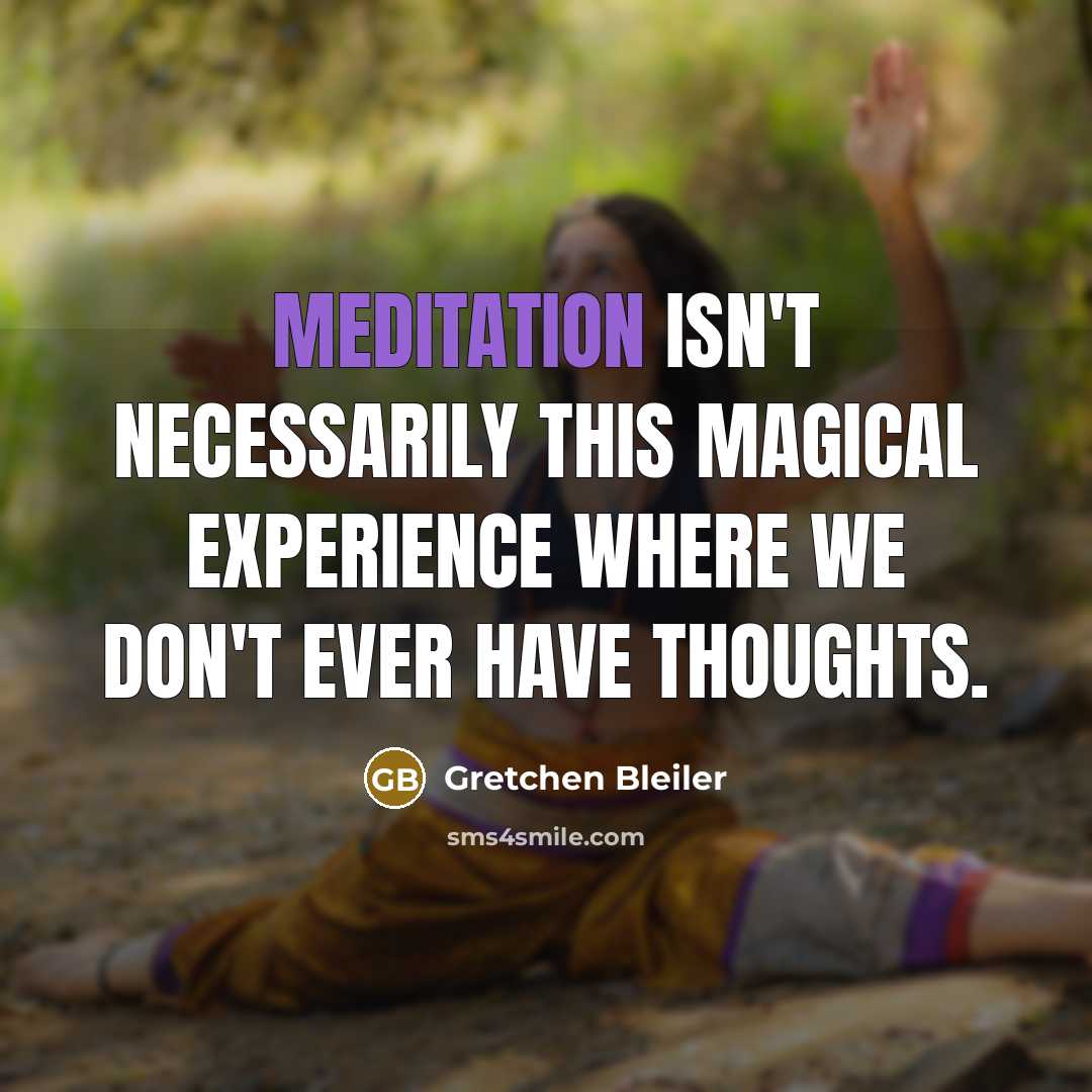 “Meditation isn't necessarily this magical experience where we don't ever…” quote by Gretchen Bleiler