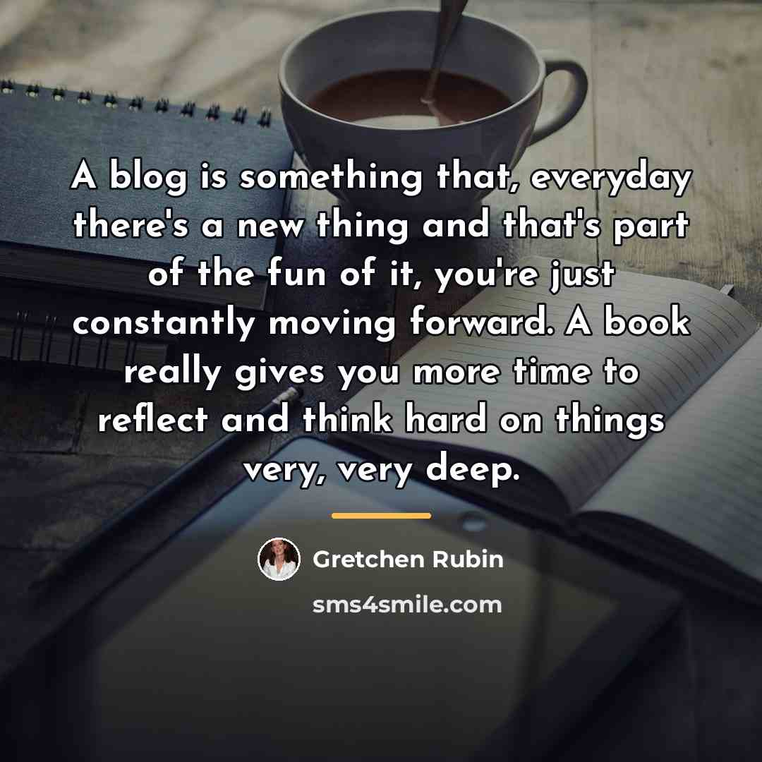 “A blog is something that, everyday there's a new thing…” quote by Gretchen Rubin