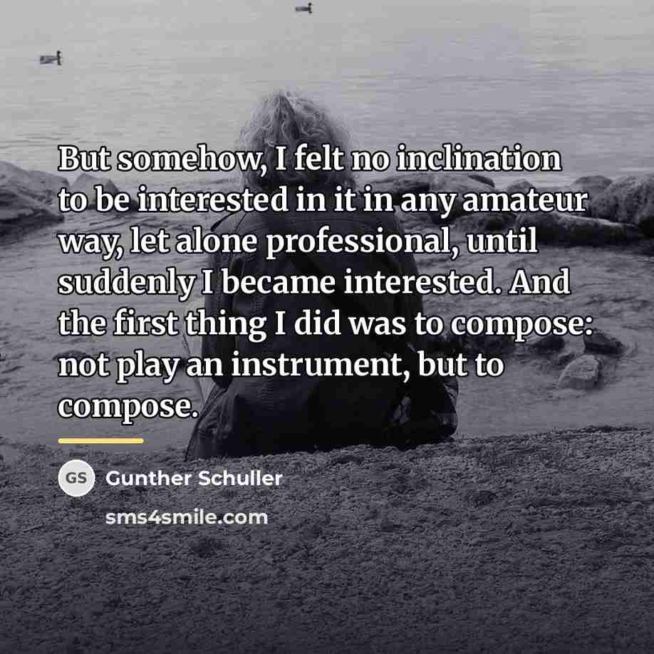 “But somehow, I felt no inclination to be interested in…” quote by Gunther Schuller