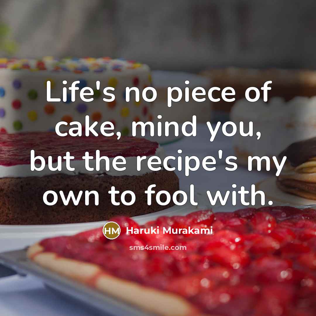 “Life's no piece of cake, mind you, but the recipe's…” quote by Haruki Murakami