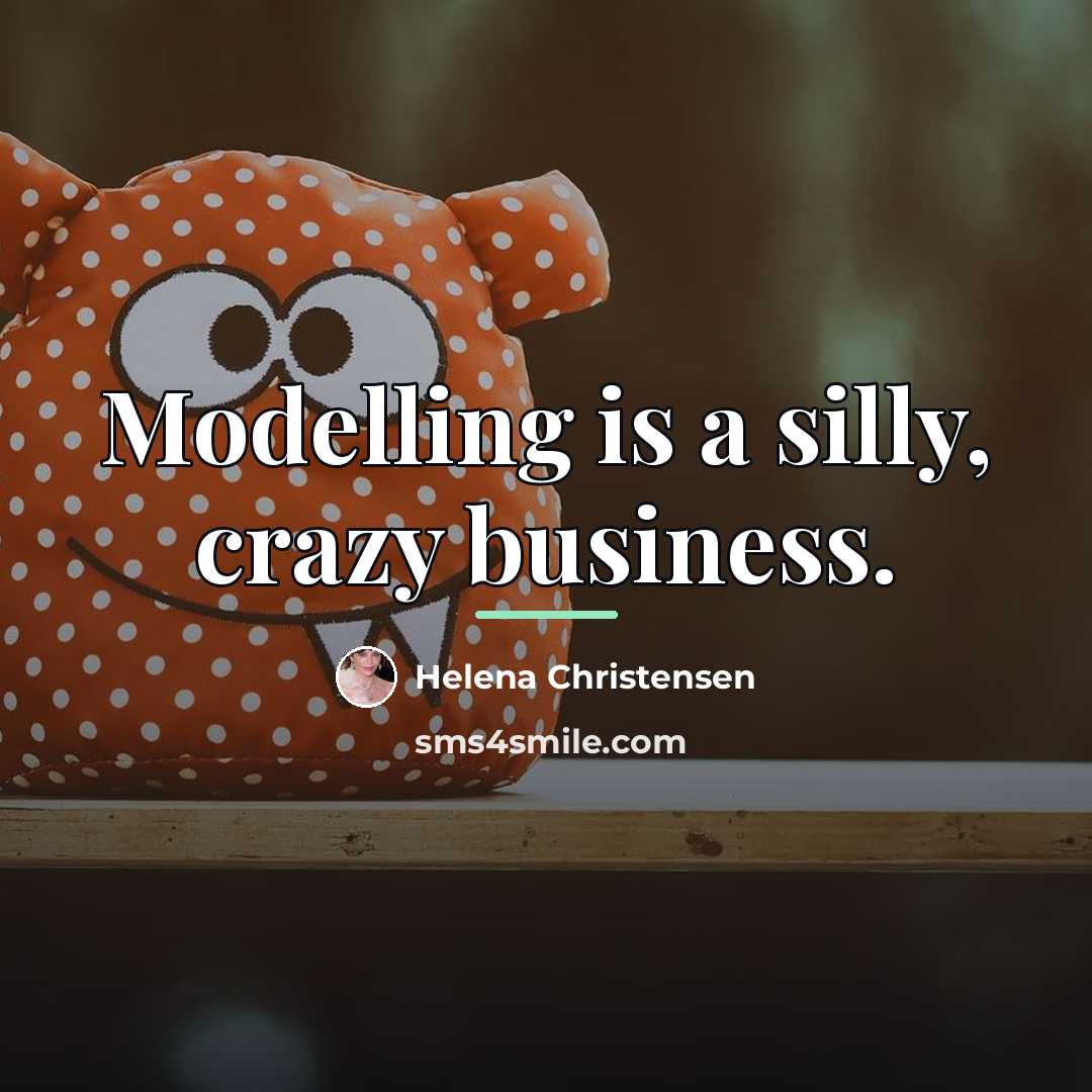 “Modelling is a silly, crazy business.…” quote by Helena Christensen