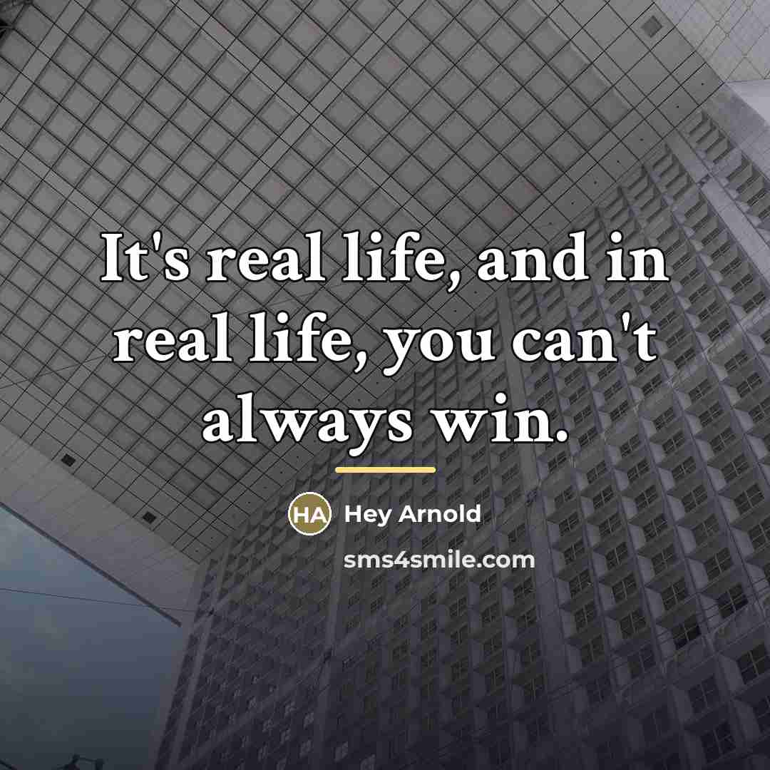 “It's real life, and in real life, you can't always…” quote by Hey Arnold