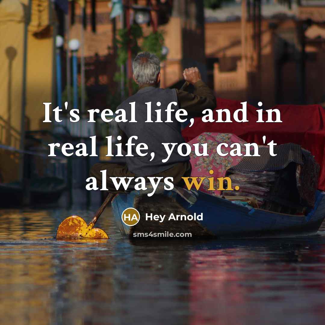 “It's real life, and in real life, you can't always win.” quote by Hey Arnold