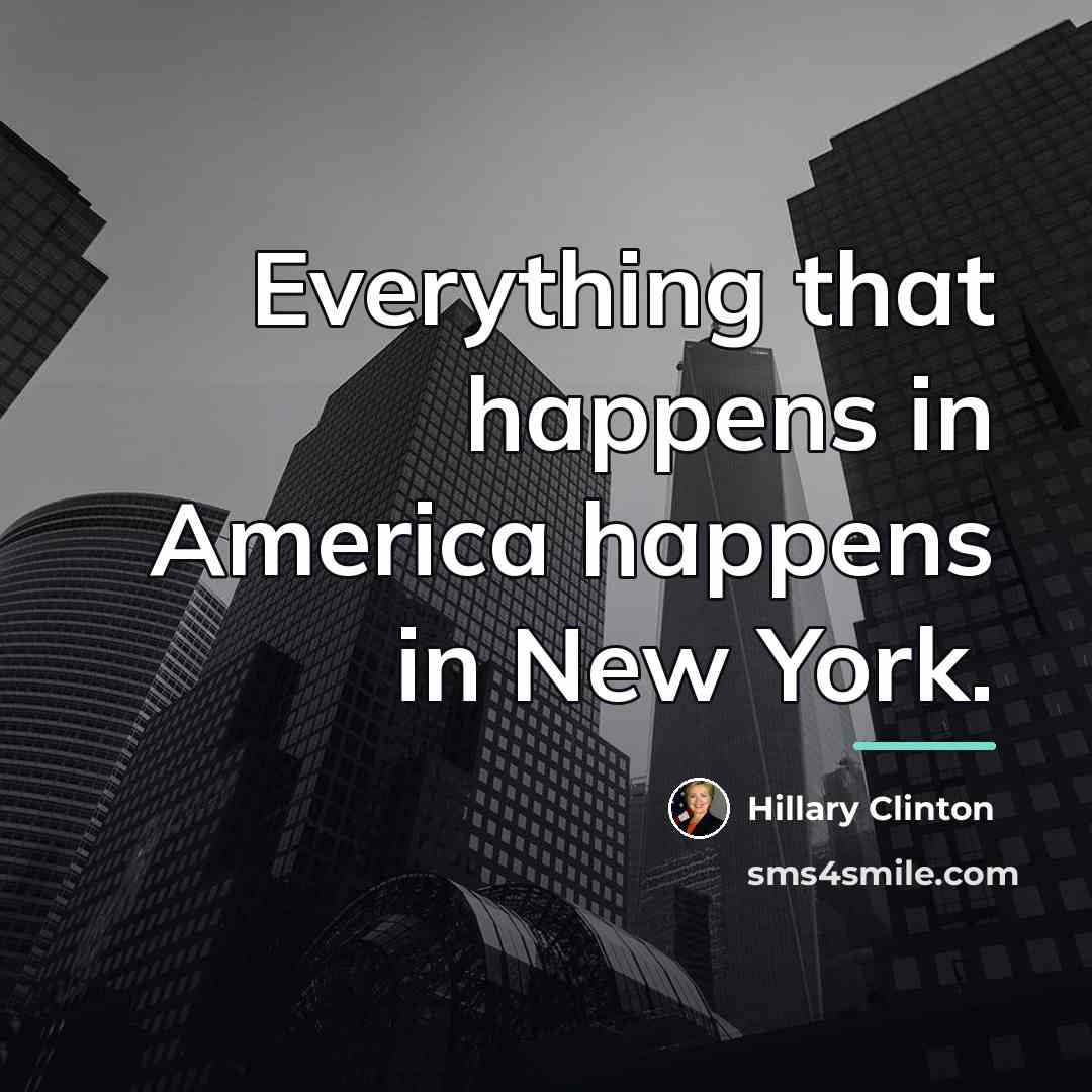 “Everything that happens in America happens in New York.…” quote by Hillary Clinton