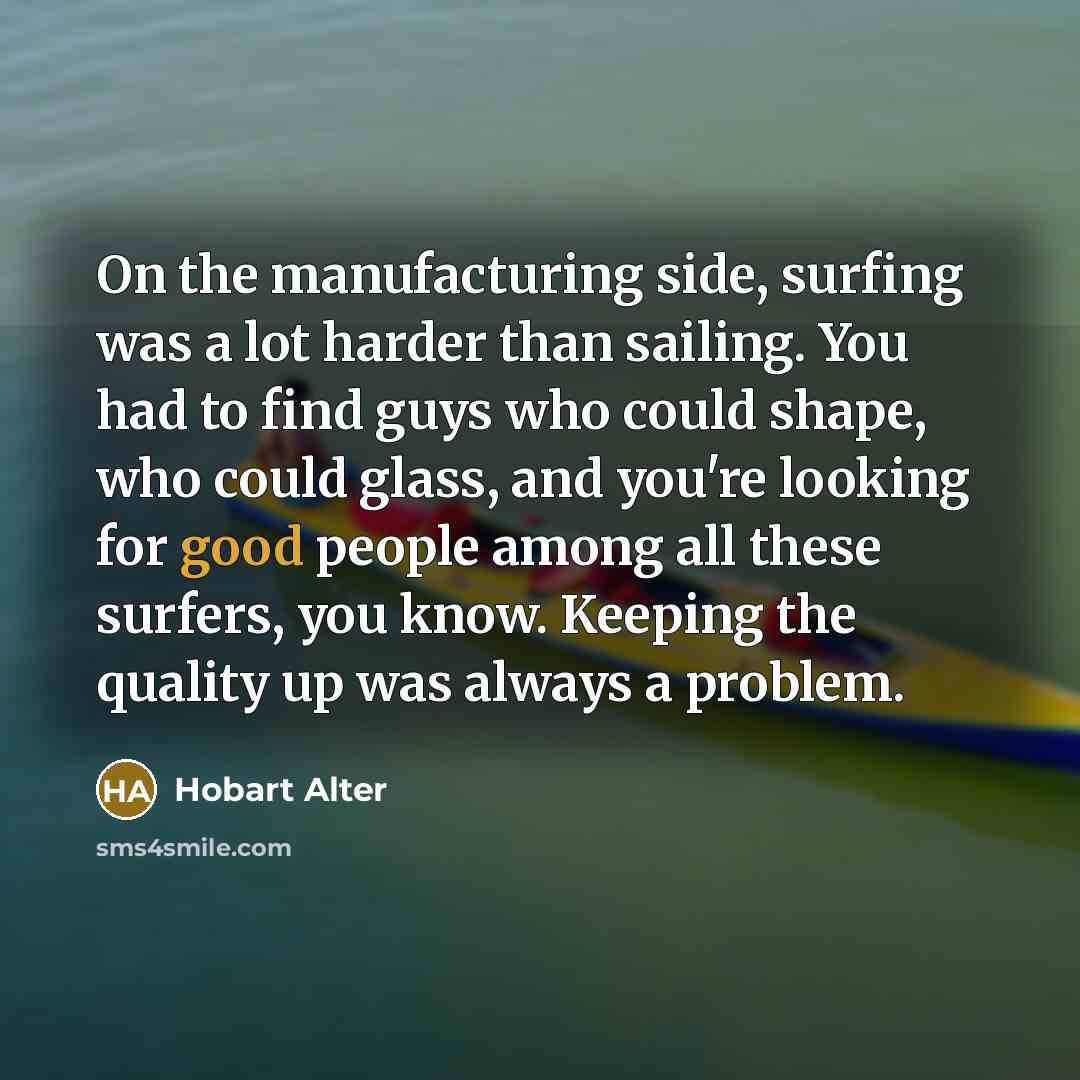 “On the manufacturing side, surfing was a lot harder than…” quote by Hobart Alter