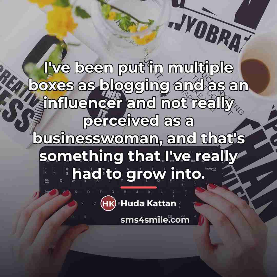 “I've been put in multiple boxes as blogging and as…” quote by Huda Kattan
