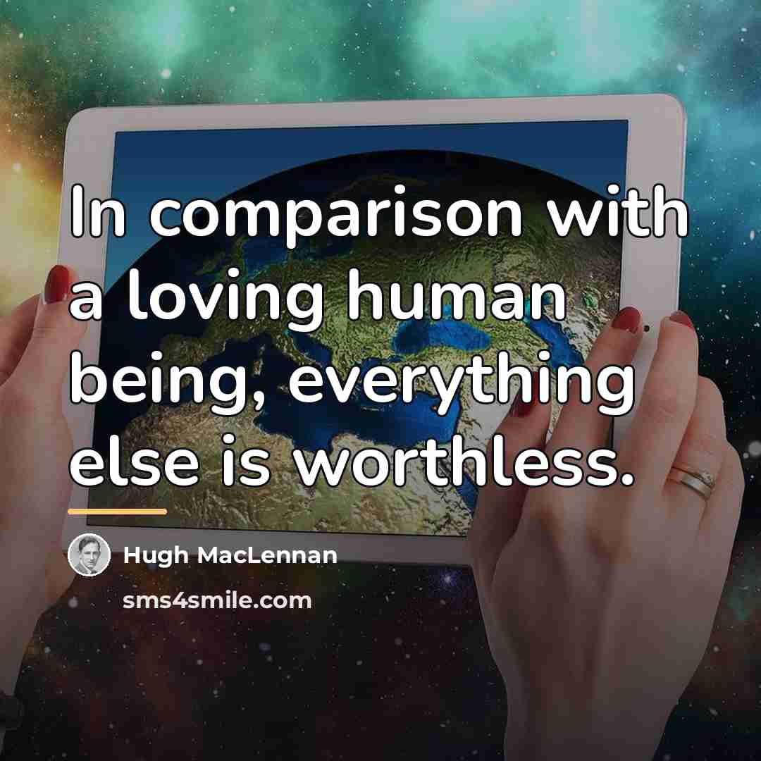 “In comparison with a loving human being, everything else is…” quote by Hugh MacLennan
