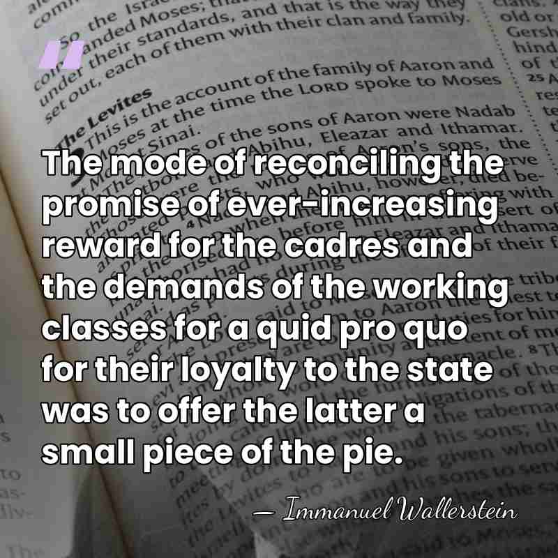 The mode of reconciling the promise of ever-increasing reward for the cadres&hellip; - Immanuel Wallerstein