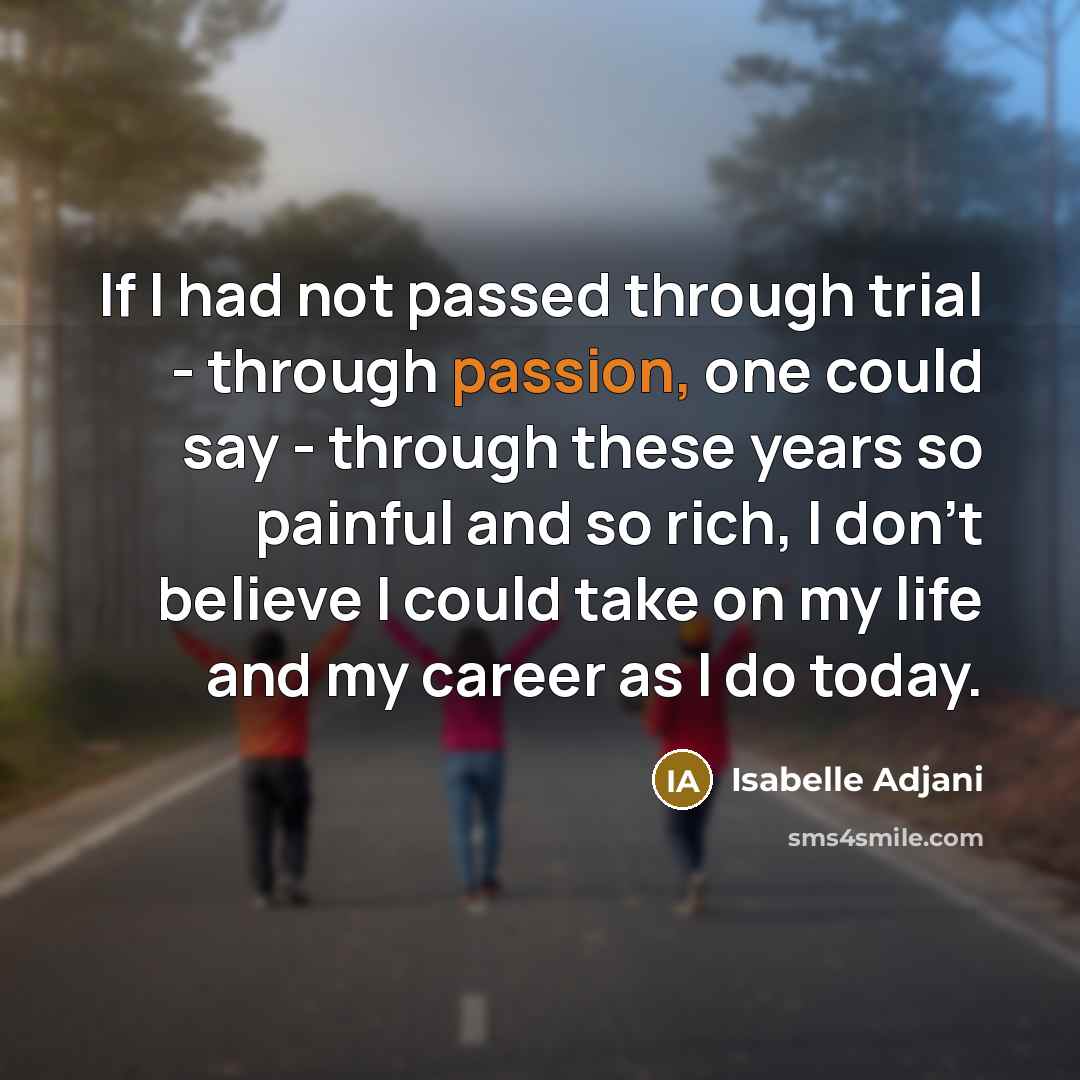 “If I had not passed through trial - through passion,…” quote by Isabelle Adjani