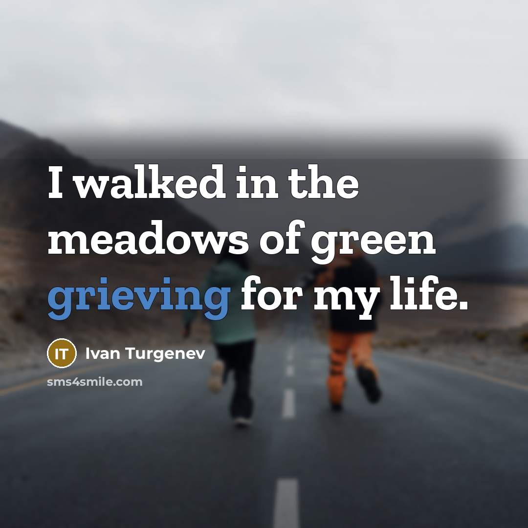 “I walked in the meadows of green grieving for my…” quote by Ivan Turgenev